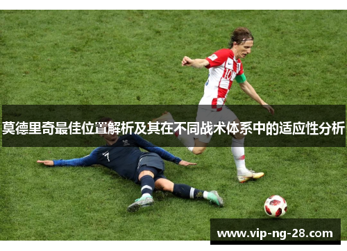 莫德里奇最佳位置解析及其在不同战术体系中的适应性分析