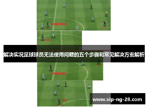 解决实况足球球员无法使用问题的五个步骤和常见解决方案解析