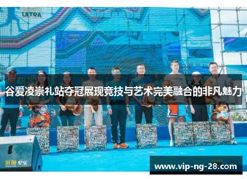 谷爱凌崇礼站夺冠展现竞技与艺术完美融合的非凡魅力