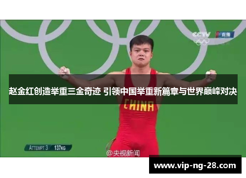 赵金红创造举重三金奇迹 引领中国举重新篇章与世界巅峰对决