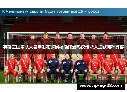 英格兰国家队大名单发布时间揭晓球迷热议谁能入选欧洲杯阵容