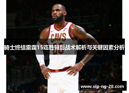 骑士终结雷霆15连胜背后战术解析与关键因素分析 骑士终结雷霆15连胜背后战术解析与关键因素分析
