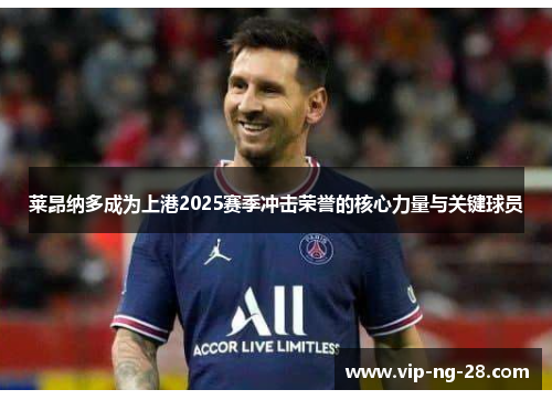 莱昂纳多成为上港2025赛季冲击荣誉的核心力量与关键球员