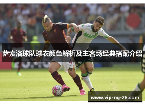 萨索洛球队球衣颜色解析及主客场经典搭配介绍 萨索洛球队球衣颜色解析及主客场经典搭配介绍
