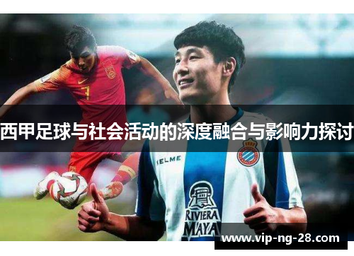 西甲足球与社会活动的深度融合与影响力探讨 西甲足球与社会活动的深度融合与影响力探讨