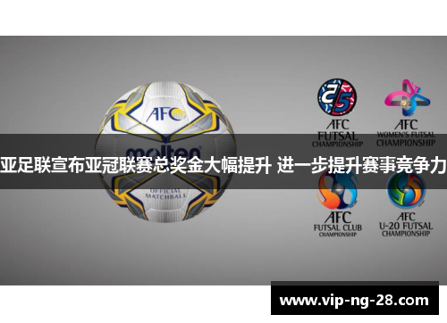 亚足联宣布亚冠联赛总奖金大幅提升 进一步提升赛事竞争力