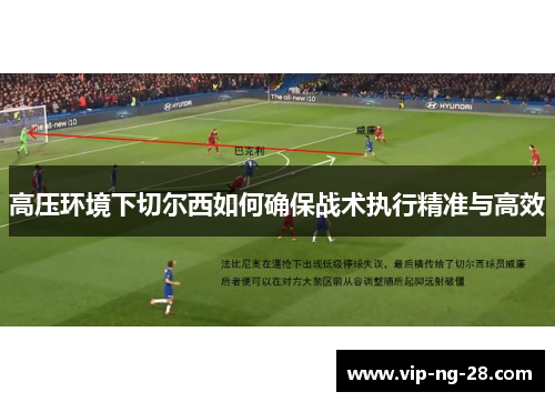 高压环境下切尔西如何确保战术执行精准与高效