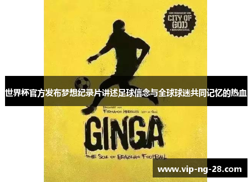 世界杯官方发布梦想纪录片讲述足球信念与全球球迷共同记忆的热血