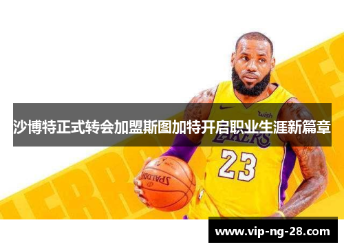 沙博特正式转会加盟斯图加特开启职业生涯新篇章 沙博特正式转会加盟斯图加特开启职业生涯新篇章
