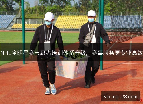 NHL全明星赛志愿者培训体系升级,赛事服务更专业高效 NHL全明星赛志愿者培训体系升级,赛事服务更专业高效