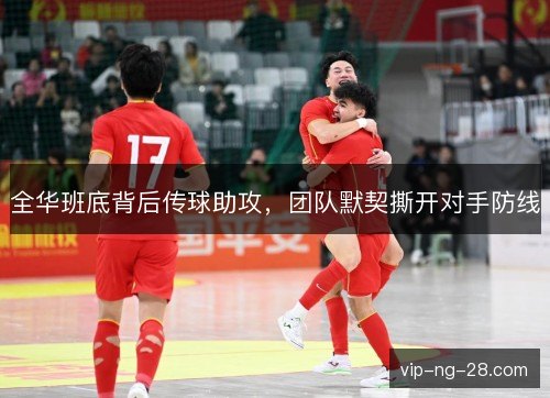 全华班底背后传球助攻,团队默契撕开对手防线 全华班底背后传球助攻,团队默契撕开对手防线